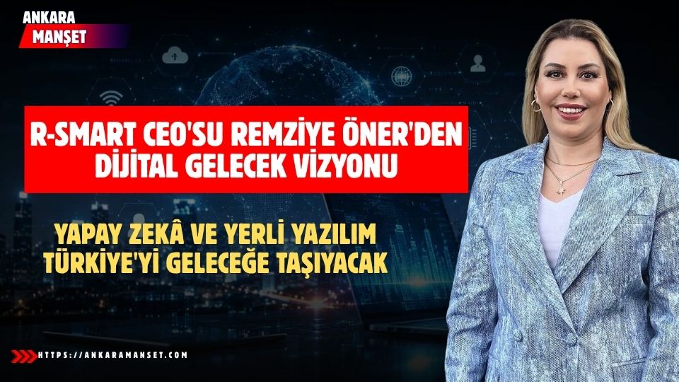 Remziye Öner: “Türkiye’nin Dijital Geleceği Yapay Zekâ ve Yerli Yazılım Gücüyle Şekillenecek”